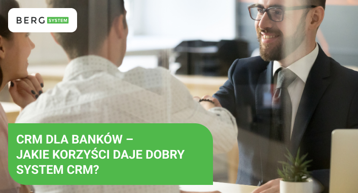 CRM dla banków – jakie korzyści daje dobry system CRM